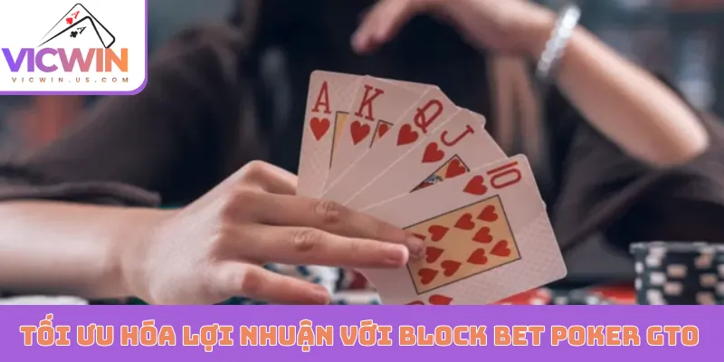Tối ưu hóa lợi nhuận với Block Bet Poker GTO