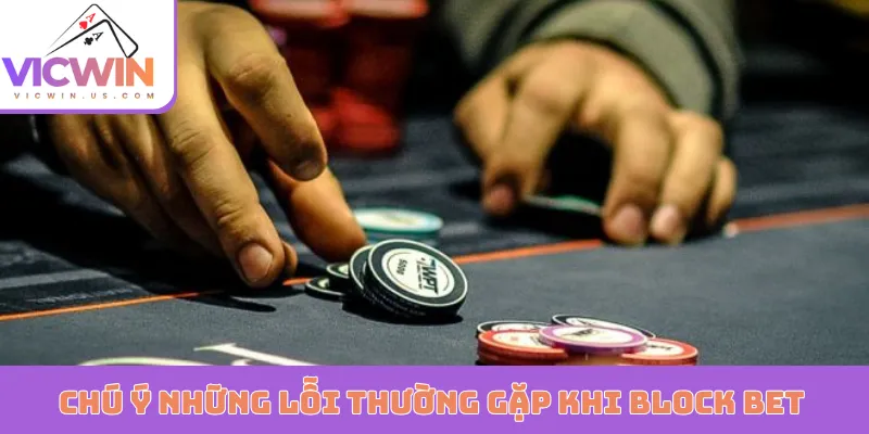 Chú ý những lỗi thường gặp khi Block Bet
