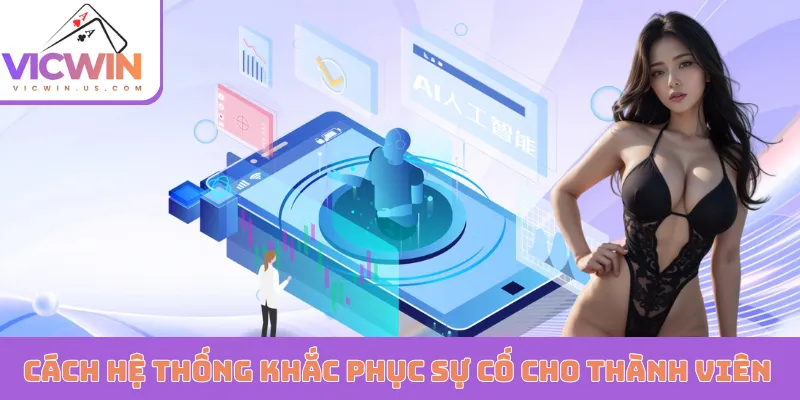 Cách hệ thống khắc phục sự cố cho thành viên