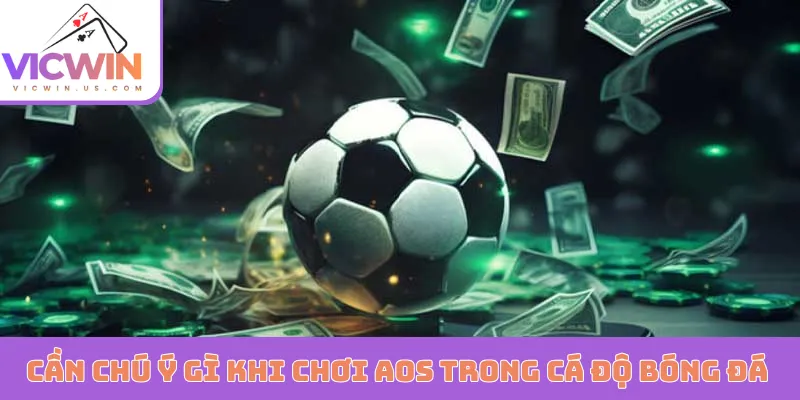 Cần chú ý những gì khi chơi AOS trong cá độ bóng đá