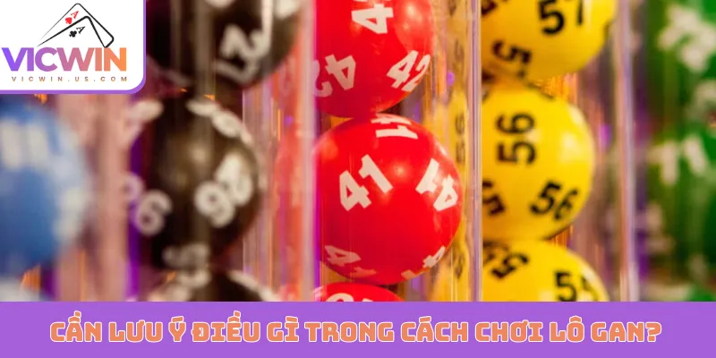 Cần lưu ý điều gì trong cách chơi lô gan?