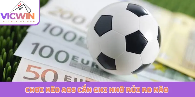 Chơi kèo AOS cần ghi nhớ rủi ro nào