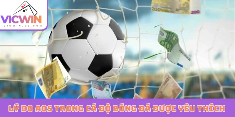Lý do AOS trong cá độ bóng đá được yêu thích